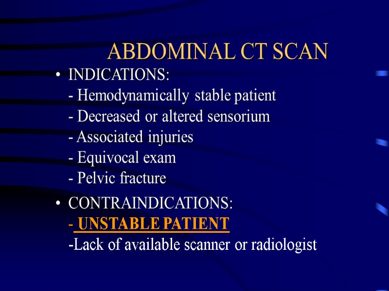 ABDOMINAL CT SCAN INDICATIONS: - Hemodynamically stable patient - Decreased or altered sensorium -